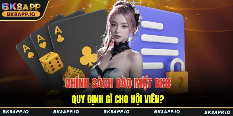 Chính sách bảo mật BK8 quy định gì cho hội viên?