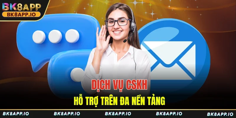Dịch vụ CSKH hỗ trợ trên đa nền tảng