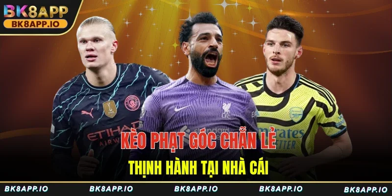 Kèo phạt góc chẵn lẻ thịnh hành tại nhà cái