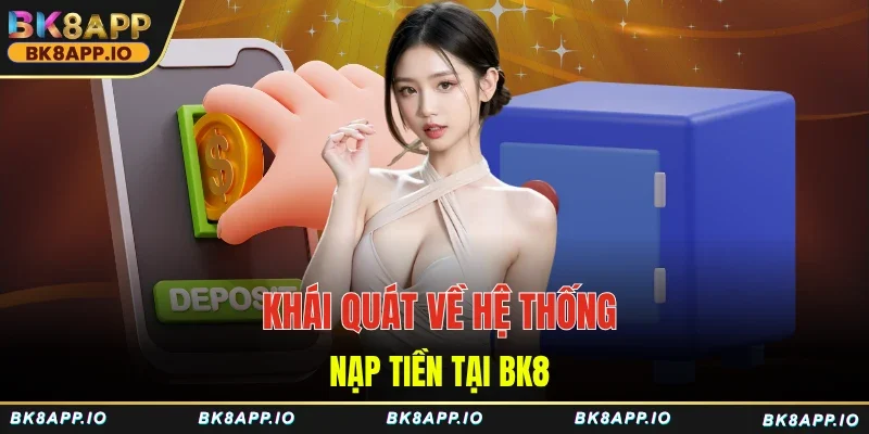 Khái quát về hệ thống nạp tiền BK8