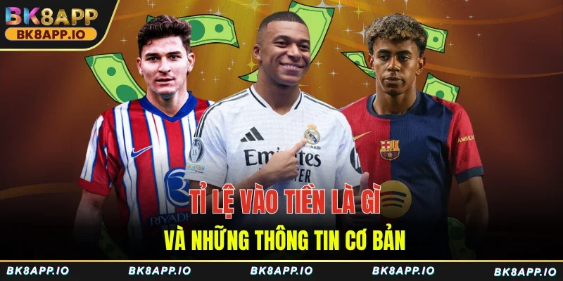 Tỉ lệ vào tiền là gì và những thông tin cơ bản 